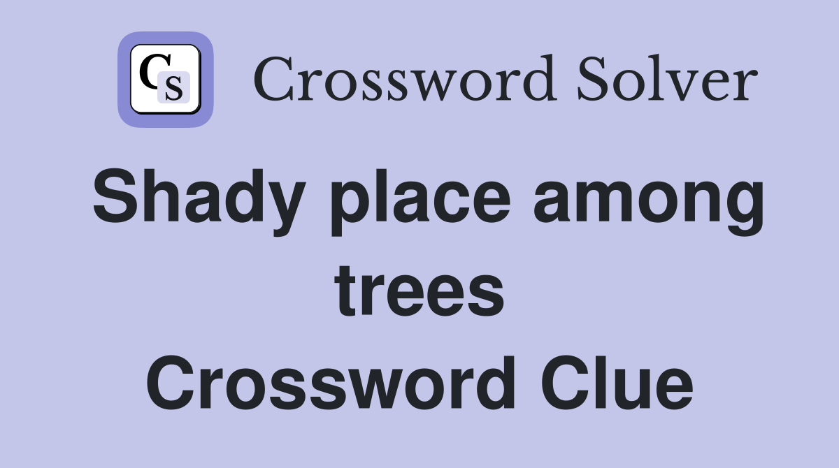 Shady place among trees Crossword Clue Answers Crossword Solver